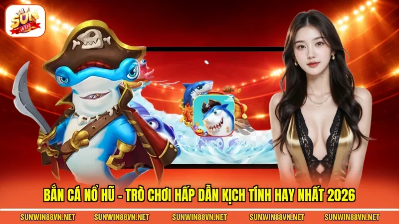 Bắn Cá Nổ Hũ