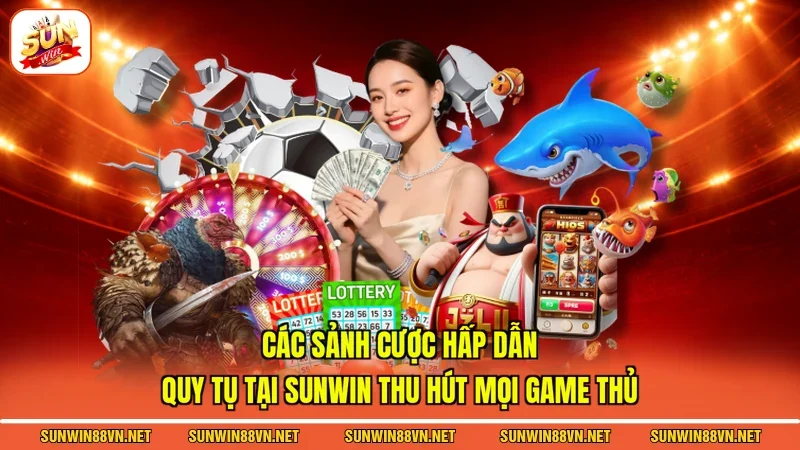 Các sảnh cược hấp dẫn quy tụ tại Sunwin thu hút mọi game thủ