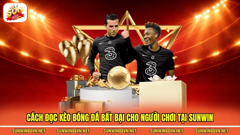 Cách đọc kèo bóng đá bất bại cho người chơi tại Sunwin