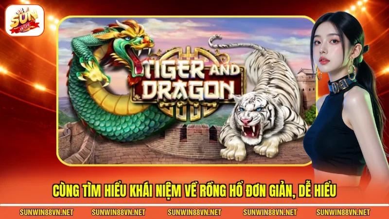 Cùng tìm hiểu khái niệm về rồng hổ đơn giản, dễ hiểu