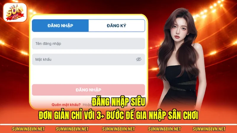 Đăng nhập siêu đơn giản chỉ với 3+ bước để gia nhập sân chơi