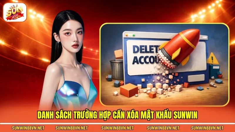 Danh sách trường hợp cần xóa mật khẩu Sunwin