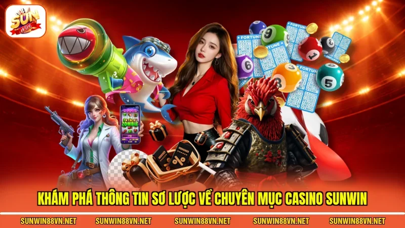 Khám phá thông tin sơ lược về chuyên mục casino Sunwin 