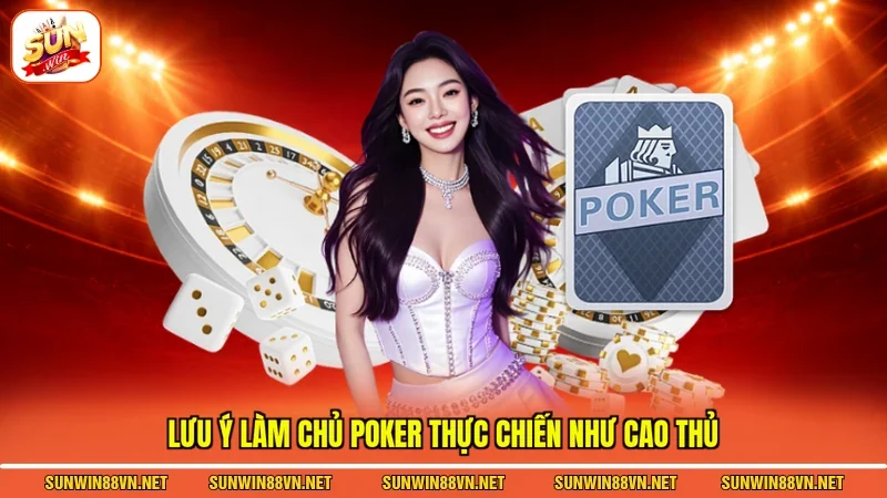 Lưu ý làm chủ poker thực chiến như cao thủ