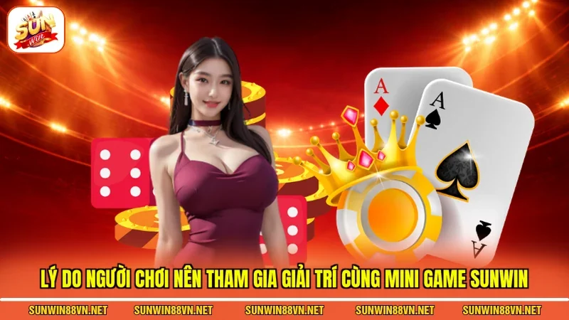 Lý do người chơi nên tham gia giải trí cùng Mini game Sunwin