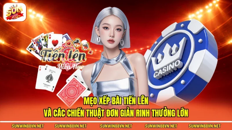 Mẹo Xếp Bài Tiến Lên - Kinh Nghiệm Kinh Điển Dành Cho Newbie 4 Sunwin Mẹo xếp bài tiến lên và các chiến thuật đơn giản rinh thưởng lớn