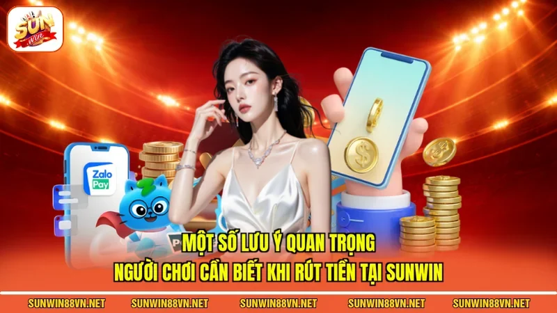 Rút Tiền Sunwin - Hướng Dẫn Thao Tác Nhanh Chóng Cụ Thể 12 Sunwin Một số lưu ý quan trọng người chơi cần biết khi rút tiền tại Sunwin