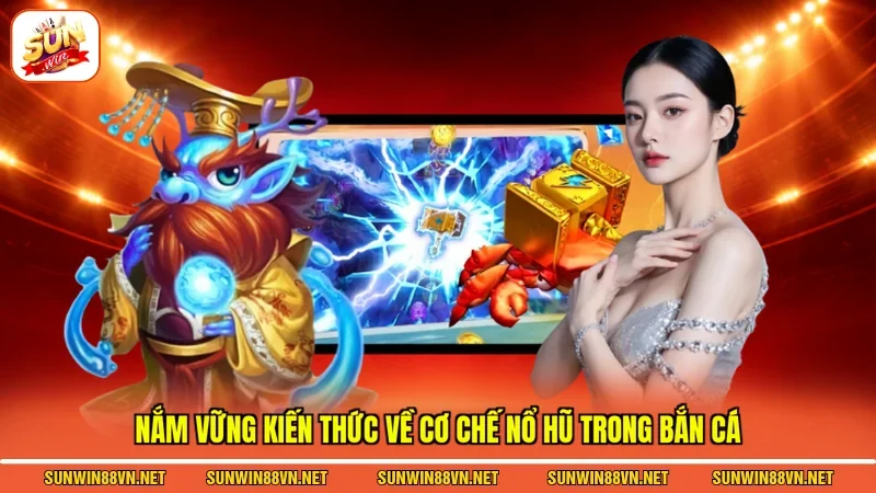Nắm vững kiến thức về cơ chế nổ hũ trong bắn cá