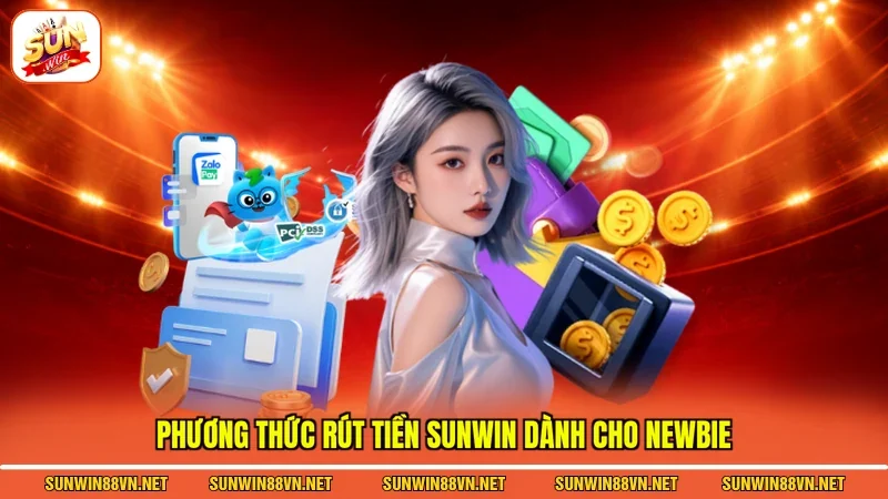 Rút Tiền Sunwin - Hướng Dẫn Thao Tác Nhanh Chóng Cụ Thể 11 Sunwin Phương thức rút tiền Sunwin dành cho newbie