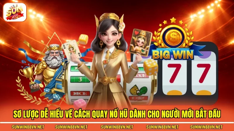 Sơ lược dễ hiểu về cách quay nổ hũ dành cho người mới bắt đầu