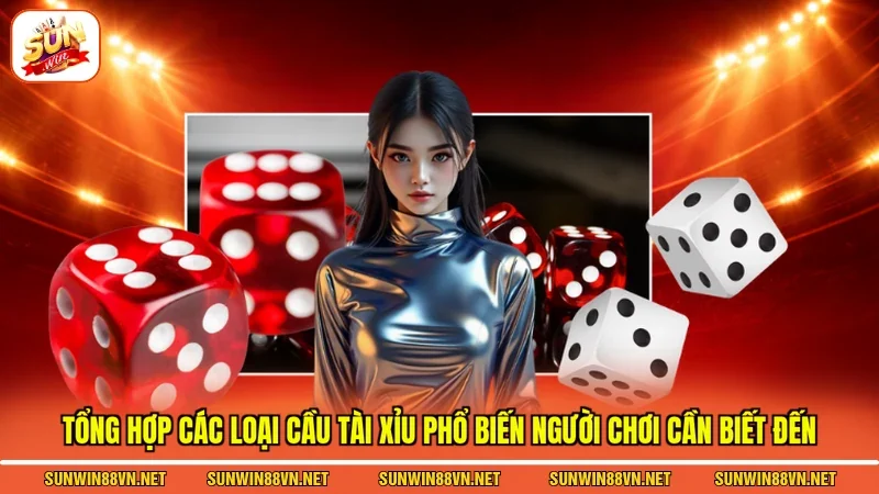 Tổng hợp các loại cầu tài xỉu phổ biến người chơi cần biết đến